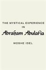 Moshe Idel - Mystical Experience in Abraham Abulafia