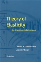 Teodor Atanackovic, Teodor M Atanackovic, Teodor M. Atanackovic, Ardeshir Guran - Theory of Elasticity for Scientists and Engineers