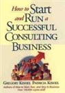 Kishel, G Kishel, Gregory F Kishel, Gregory F. Kishel, Gregory F. Kishel Kishel, Patricia Gunter Kishel - How to Start and Run a Successful Consulting Business