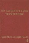 Duncan Fuller, Rob Kitchin, Rob Fuller Kitchin, Rob/ Fuller Kitchin - Academic''s Guide to Publishing
