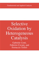 Fabrizi Cavani, Fabrizio Cavani, Gabriel Centi, Gabriele Centi, Ferrucio Trifir¿, Ferrucio Trifirò - Selective Oxidation by Heterogeneous Catalysis