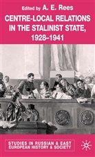 (Edward) Arfon Rees, E A Rees, E. A. Rees, Edward Arfon Rees, E. Rees, E. A. Rees... - Centre-Local Relations in the Stalinist States 1928-1941