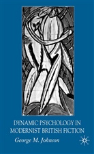G Johnson, G. Johnson, George M. Johnson - Dynamic Psychology in Modernist British Fiction