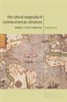 Ralph Bauer, Albert Gelpi, Ross Posnock - The Cultural Geography of Colonial American Literatures