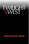 Christopher Coker - Twilight of the West