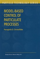 P. D. Christofides, P.D. Christofides, Panagiotis D Christofides, Panagiotis D. Christofides - Model-Based Control of Particulate Processes