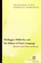 GOSETTI FERENCEI JENNIFER ANNA, Jennifer A. Gosetti-Ferencei, Jennifer Anna Gosetti-Ferencei - Heidegger, Holderlin, and the Subject of Poetic Language