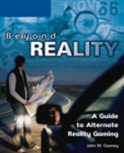 John Gosney, John W. Gosney, John Gosney - Beyond Reality: A Guide to Alternate Reality Gaming