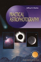 Jeffrey Charles, Jeffrey R Charles, Jeffrey R. Charles - Practical Astrophotography