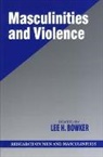 Lee H Bowker, Lee H. Bowker, BOWKER LEE H, Lee H Bowker, Lee H. Bowker - Masculinities and Violence