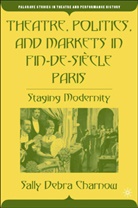 S Charnow, S. Charnow, Sally Charnow - Theatre, Politics, and Markets in Fin-De-Siecle Paris