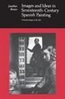 Jonathan Brown - Images and Ideas in Seventeenth-Century Spanish Painting