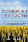 Lester Brown, Lester R Brown, Lester R. Brown, Lester Russell Brown - Outgrowing the Earth