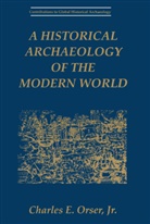 Charles E. Orser, Charles E Orser Jr, Charles E. Orser Jr. - A Historical Archaeology of the Modern World