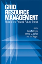 Jennife M Schopf, Jennifer M Schopf, Jarek Nabrzyski, Jennifer M. Schopf, Jan Weglarz - Grid Resource Management