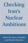 Patrick Clawson, Patrick L. Clawson, Henry Sokolski - Checking Iran's Nuclear Ambitions