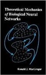 Ronald J. Macgregor, Ronald J. (University of Colorado) MacGregor - Theoretical Mechanics of Biological Neural Networks