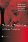 Alistair Burns, Alistair Horan Burns, Alistair S. Burns, Alistair S. Horan Burns, John Clague, John E. Clague... - Geriatric Medicine for Old-Age Psychiatrists