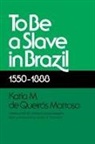 Katia M. De Queiros Mattoso, K. M. de Queiros Mattoso, K.M.De Queiros Mattoso, Katia M de Queiros Mattoso, Katia M. de Queiros Mattoso, Mattoso Keatia M de Queireos - To Be a Slave in Brazil