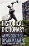 Jeffrey A Larsen, Jeffrey A. Larsen, Jeffrey A. Smith Larsen, Jeffrey Arthur Larsen, LARSEN JEFFREY A SMITH JAMES M, James D. Smith... - Historical Dictionary of Arms Control and Disarmament