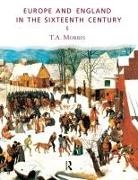 T a Morris, T. A. Morris, T.A. Morris - Europe and England in the Sixteenth Century