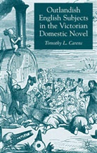T Carens, T. Carens, Timothy L. Carens - Outlandish English Subjects in the Victorian Domestic Novel
