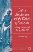 B Carey, B. Carey, Brycchan Carey - British Abolitionism and the Rhetoric of Sensibility