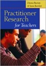 Steve Bartlett, Diana Burton, Diana Bartlett Burton, Diana M Burton, Diana M Bartlett Burton, Diana M M Burton... - Practitioner Research for Teachers