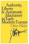 Otto Mayr - Authority, Liberty, and Automatic Machinery in Early Modern Europe