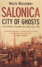 Mark Mazower - Salonica, City of Ghosts : Christians, Muslims and Jews