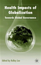 K Lee, K. Lee, Kelly Lee, Lee Kelley, Kelley Lee - Health Impacts of Globalization