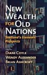 Wendy Alexander, Diane Coyle, et al, Wendy Alexander, Brian Ashcroft, Diane Coyle - New Wealth for Old Nations