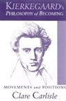 Clare Carlisle - Kierkegaard's Philosophy of Becoming