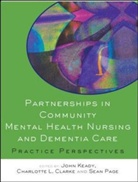 Charlotte Clarke, John Keady, John Clarke Keady, Sean Page, Charlotte L. Clarke, John Keady... - Partnerships in Community Mental Health Nursing and Dementia Care: