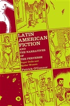 Patrick Connor, O&amp;apos, P O'Connor, P. O'Connor, Patrick O'Connor - Latin American Fiction and the Narratives of the Peverse