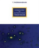 T. Padmanabhan, T. R. Padmanabhan - Cosmology and Astrophysics Through Problems