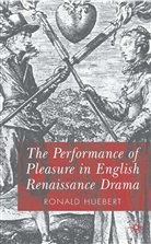 R Huebert, R. Huebert, Ronald Huebert - The Performance of Pleasure in English Renaissance Drama