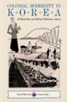 Kyeong-Hee Choi, Henry H Em, Henry H. Em, Do-Hyun Han, Gi-Wook Robinson Shin, Michael Robinson... - Colonial Modernity in Korea