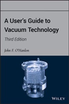 &amp;apos, John F. hanlon, O&amp;apos, O'Hanlon, John F O'Hanlon, John F. O'Hanlon... - User''s Guide to Vacuum Technology