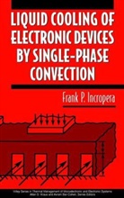 Incropera, Fp Incropera, Frank P Incropera, Frank P. Incropera, Frank P. (College of Engineering Incropera - Liquid Cooling of Electronic Devices By Single-Phase Convection