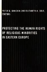 Peter G. Cole Danchin, Elizabeth Cole, Elizabeth A. Cole, Cole Elizabeth A., Peter Danchin, Peter G. Danchin... - Protecting the Human Rights of Religious Minorities in Eastern Europe