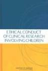 Board On Health Sciences Policy, Committee on Clinical Research Involving, Committee on Clinical Research Involving Children, Institute Of Medicine, National Academy Of Sciences, Richard E Behrman... - Ethical Conduct of Clinical Research Involving Children