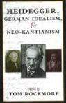 Martin Heidegger, Tom Rockmore, Tom Rockmore - Heidegger, German Idealism, and Neo-Kantianism