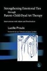 Lucille Proulx - Strengthening Emotional Ties Through Parent-Child-Dyad Art Therapy