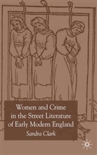 S Clark, S. Clark, Sandra Clark - Women and Crime in the Street Literature of Early Modern England