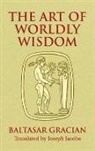 Baltasar Gracian, Baltasar Gracián, Baltasar Gracian y Morales, Baltasar/ Jacobs Gracian Y Morales, Baltasar Gracian y. Morales - The Art of Worldly Wisdom