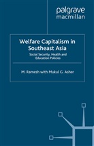 M. Asher, Mukul G Asher, Mukul G. Asher, Ramesh, M Ramesh, M. Ramesh... - Welfare Capitalism in Southeast Asia