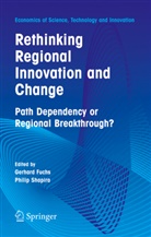 G. Fuchs, Gerhar Fuchs, Gerhard Fuchs, Shapira, Shapira, Philip Shapira - Rethinking Regional Innovation and Change: Path Dependency or Regional Breakthrough