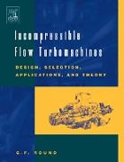 G F Round, G. F. Round, G.F. Round, G.f. (Dr. G.f. Round Round, George F. Round - Incompressible Flow Turbomachines - Design, Selection, Applications, and Theory