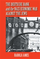 Harold James - The Deutsche Bank and the Nazi Economic War against the Jews